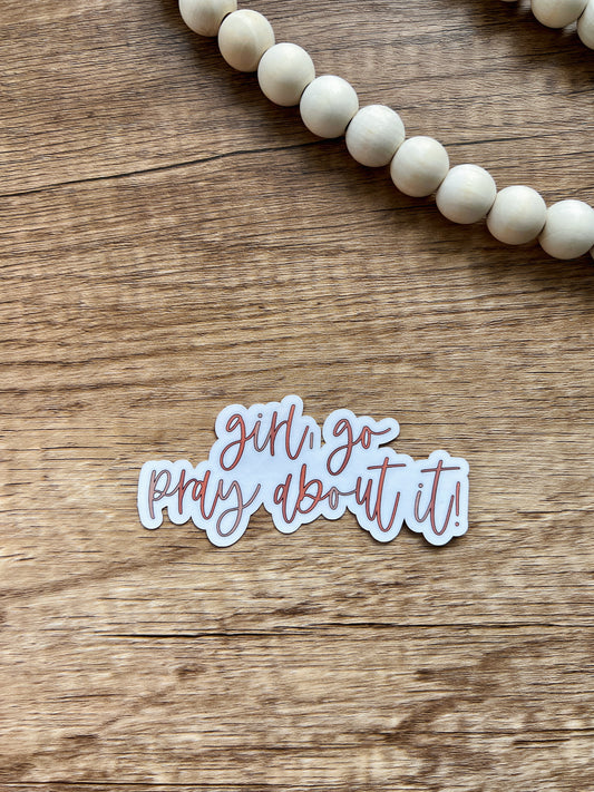 Girl, Go Pray About It Sticker